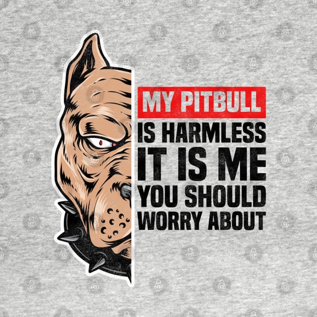 My Pitbull Is Harmless It is Me You Should Worry About, Funny Pitbull Owner by BenTee